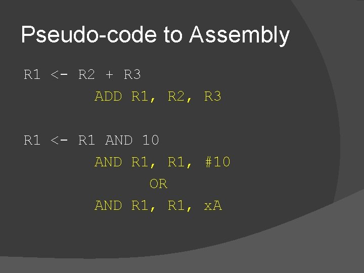 Pseudo-code to Assembly R 1 <- R 2 + R 3 ADD R 1,