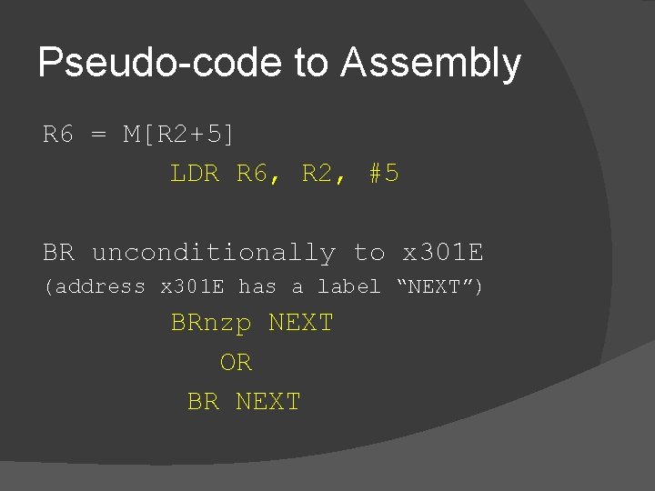 Pseudo-code to Assembly R 6 = M[R 2+5] LDR R 6, R 2, #5