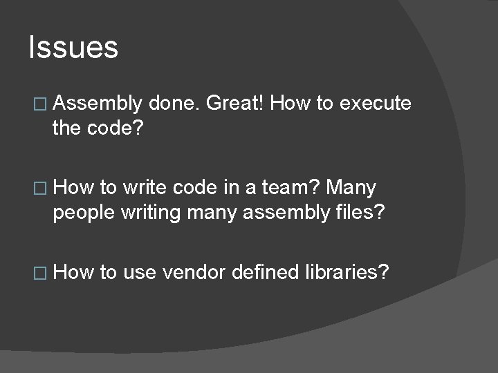 Issues � Assembly done. Great! How to execute the code? � How to write