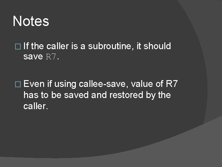 Notes � If the caller is a subroutine, it should save R 7. �