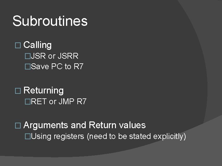 Subroutines � Calling �JSR or JSRR �Save PC to R 7 � Returning �RET
