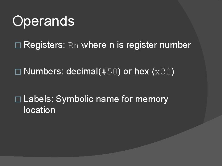 Operands � Registers: Rn where n is register number � Numbers: decimal(#50) or hex