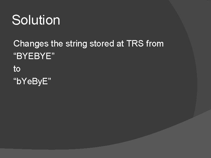 Solution Changes the string stored at TRS from “BYEBYE” to “b. Ye. By. E”