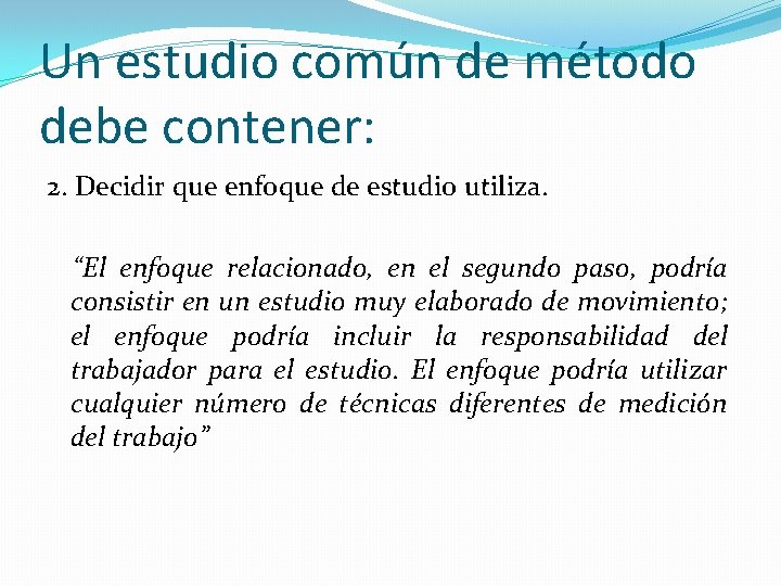 Un estudio común de método debe contener: 2. Decidir que enfoque de estudio utiliza.