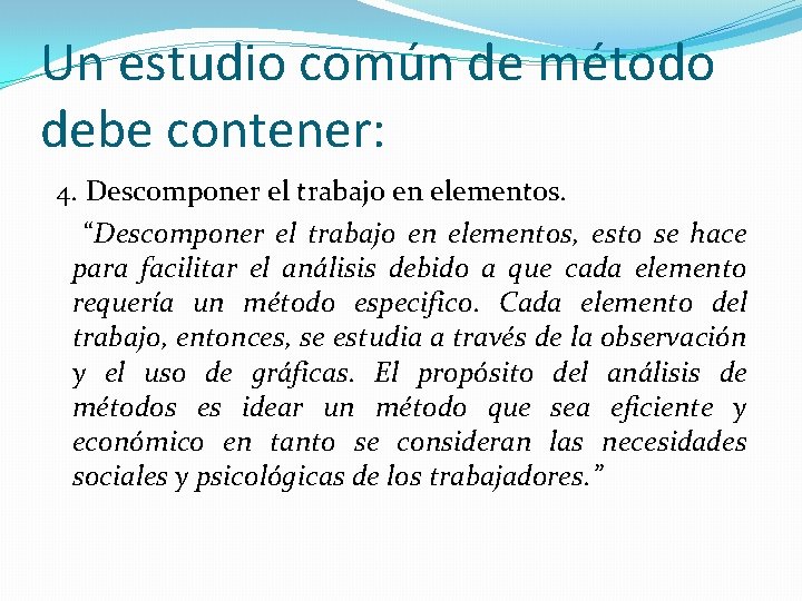 Un estudio común de método debe contener: 4. Descomponer el trabajo en elementos. “Descomponer