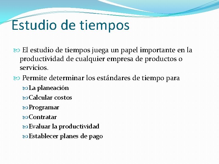 Estudio de tiempos El estudio de tiempos juega un papel importante en la productividad