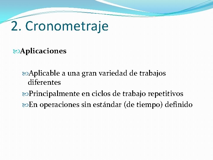 2. Cronometraje Aplicaciones Aplicable a una gran variedad de trabajos diferentes Principalmente en ciclos