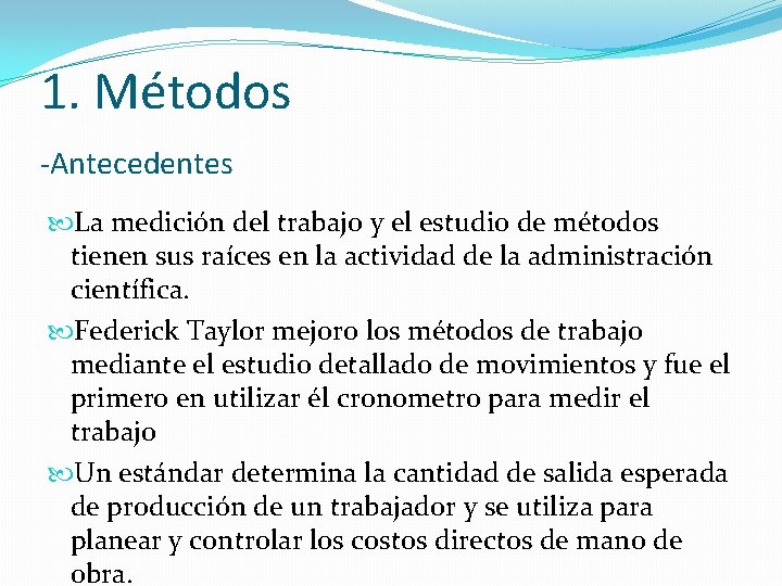 1. Métodos -Antecedentes La medición del trabajo y el estudio de métodos tienen sus