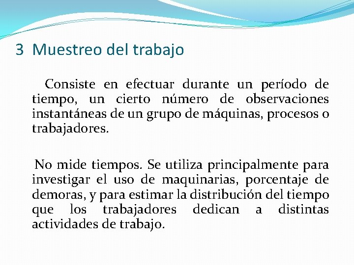 3 Muestreo del trabajo Consiste en efectuar durante un período de tiempo, un cierto