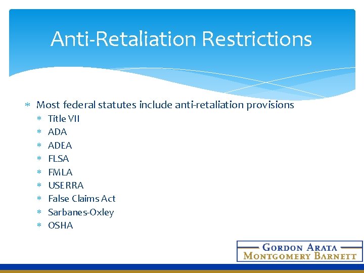 Anti-Retaliation Restrictions Most federal statutes include anti-retaliation provisions Title VII ADA ADEA FLSA FMLA