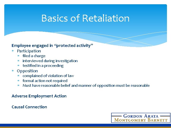 Basics of Retaliation Employee engaged in “protected activity” Participation filed a charge interviewed during
