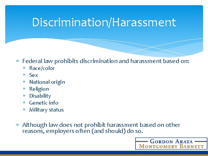 Discrimination/Harassment Federal law prohibits discrimination and harassment based on: Race/color Sex National origin Religion