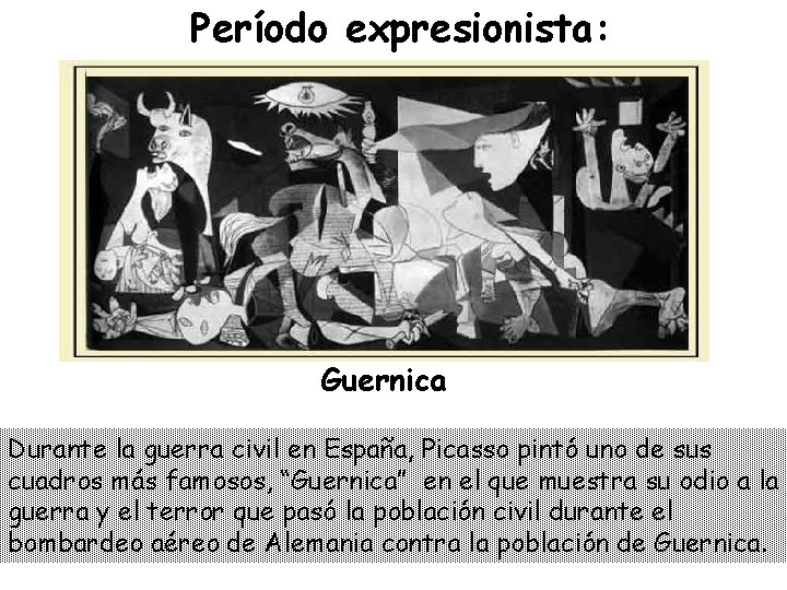 Período expresionista: Guernica Durante la guerra civil en España, Picasso pintó uno de sus