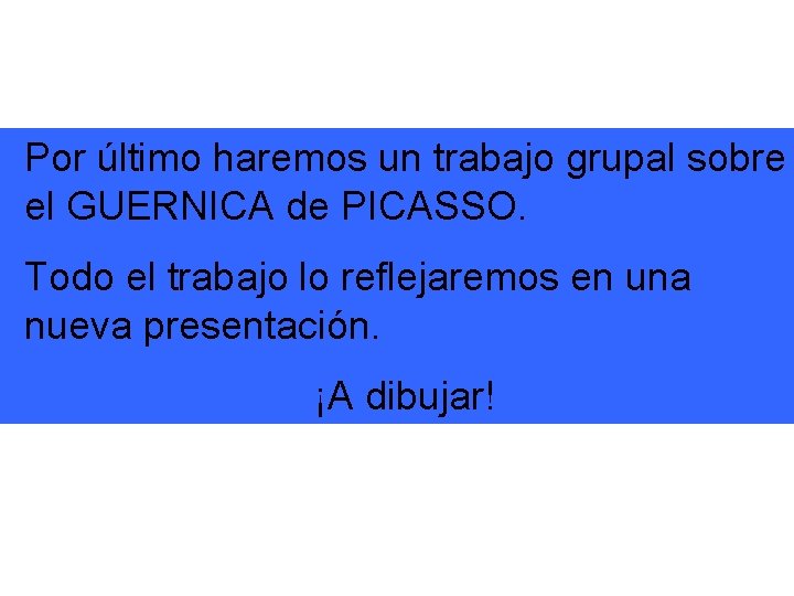 Por último haremos un trabajo grupal sobre el GUERNICA de PICASSO. Todo el trabajo