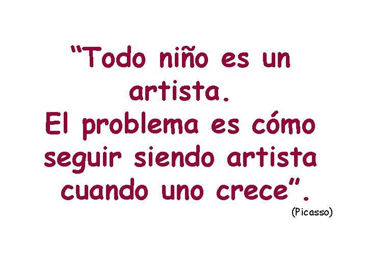 “Todo niño es un artista. El problema es cómo seguir siendo artista cuando uno