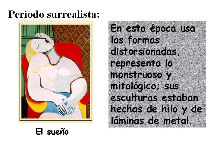 Período surrealista: El sueño En esta época usa las formas distorsionadas, representa lo monstruoso