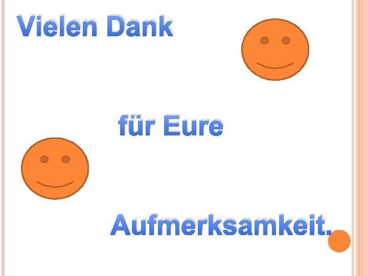 Vielen Dank für Eure Aufmerksamkeit. 