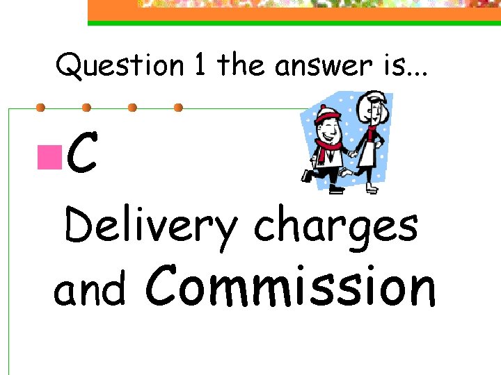 Question 1 the answer is. . . n. C Delivery charges and Commission 