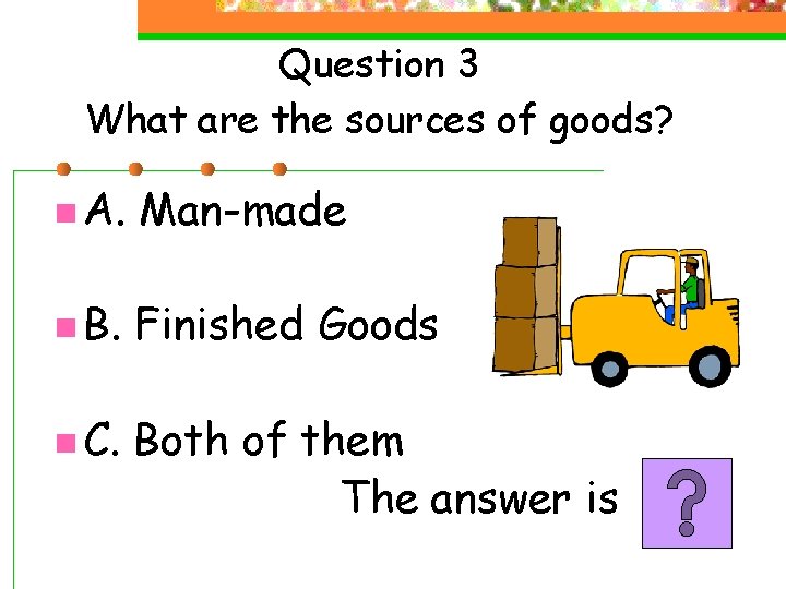 Question 3 What are the sources of goods? n A. Man-made n B. Finished