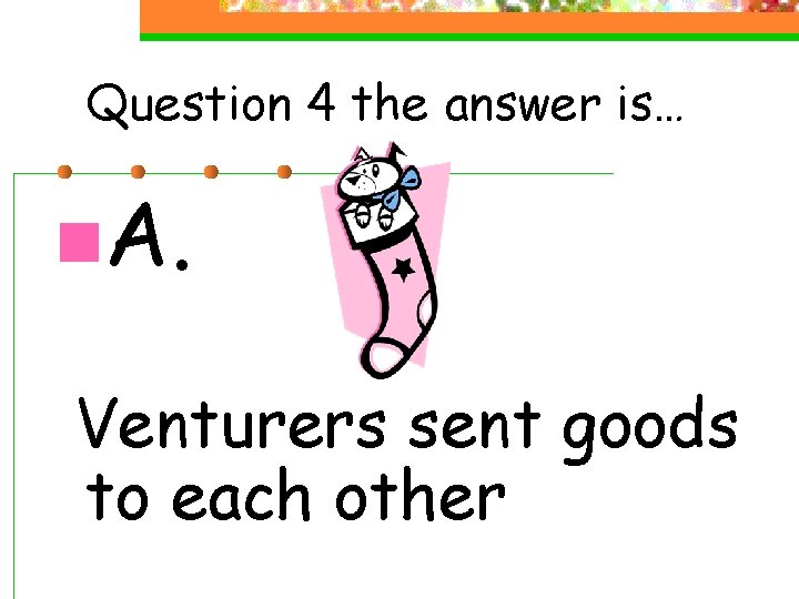 Question 4 the answer is… n. A. Venturers sent goods to each other 