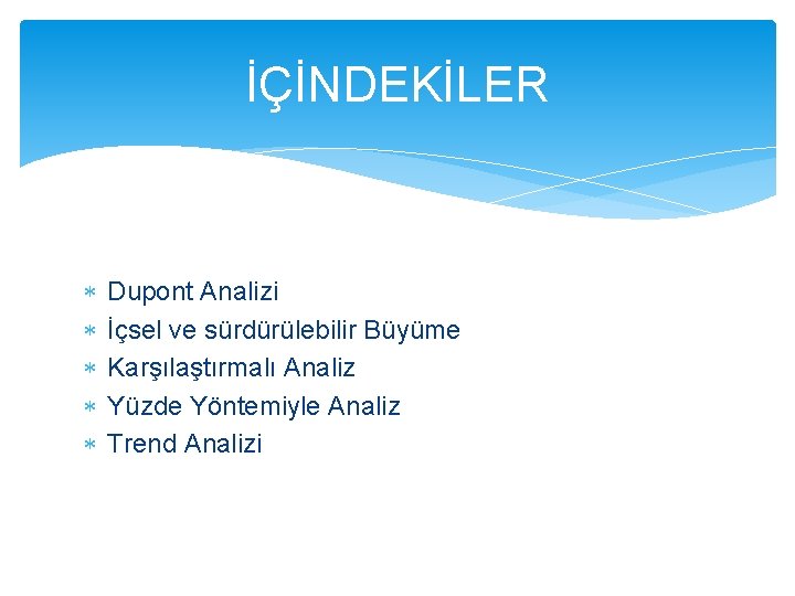 İÇİNDEKİLER Dupont Analizi İçsel ve sürdürülebilir Büyüme Karşılaştırmalı Analiz Yüzde Yöntemiyle Analiz Trend Analizi