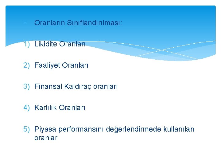  Oranların Sınıflandırılması: 1) Likidite Oranları 2) Faaliyet Oranları 3) Finansal Kaldıraç oranları 4)