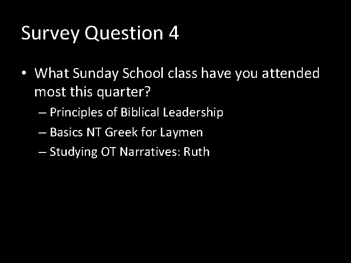 Survey Question 4 • What Sunday School class have you attended most this quarter?