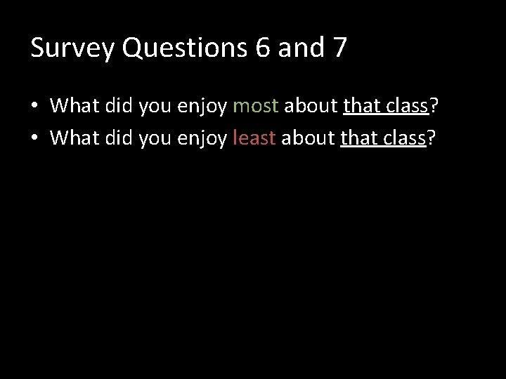 Survey Questions 6 and 7 • What did you enjoy most about that class?