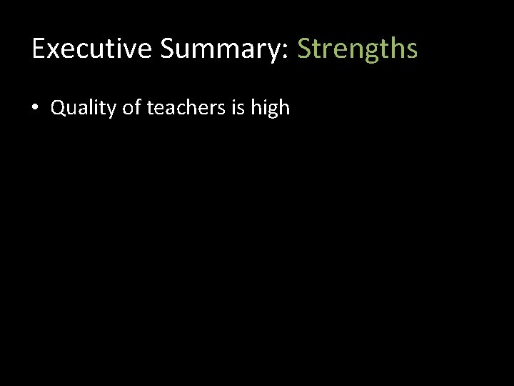 Executive Summary: Strengths • Quality of teachers is high 