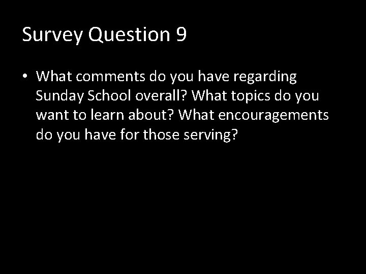 Survey Question 9 • What comments do you have regarding Sunday School overall? What