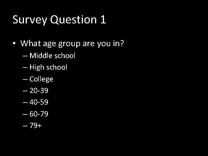 Survey Question 1 • What age group are you in? – Middle school –