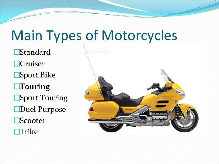 Main Types of Motorcycles �Standard �Cruiser �Sport Bike �Touring �Sport Touring �Duel Purpose �Scooter