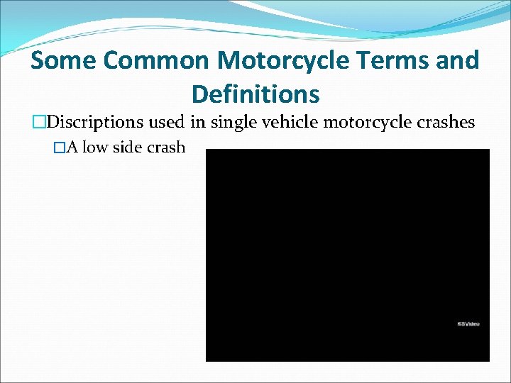 Some Common Motorcycle Terms and Definitions �Discriptions used in single vehicle motorcycle crashes �A