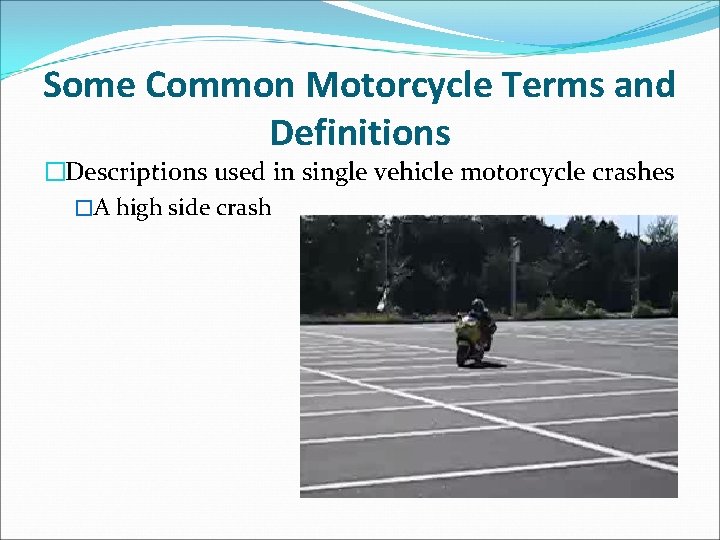 Some Common Motorcycle Terms and Definitions �Descriptions used in single vehicle motorcycle crashes �A