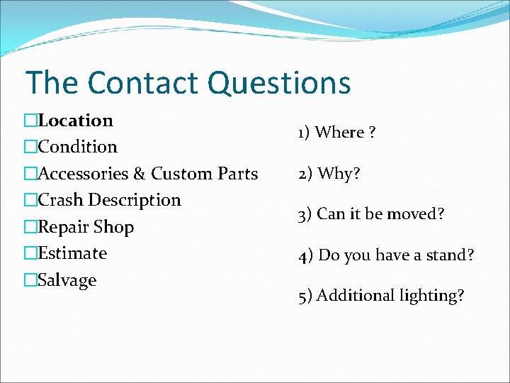 The Contact Questions �Location �Condition �Accessories & Custom Parts �Crash Description �Repair Shop �Estimate