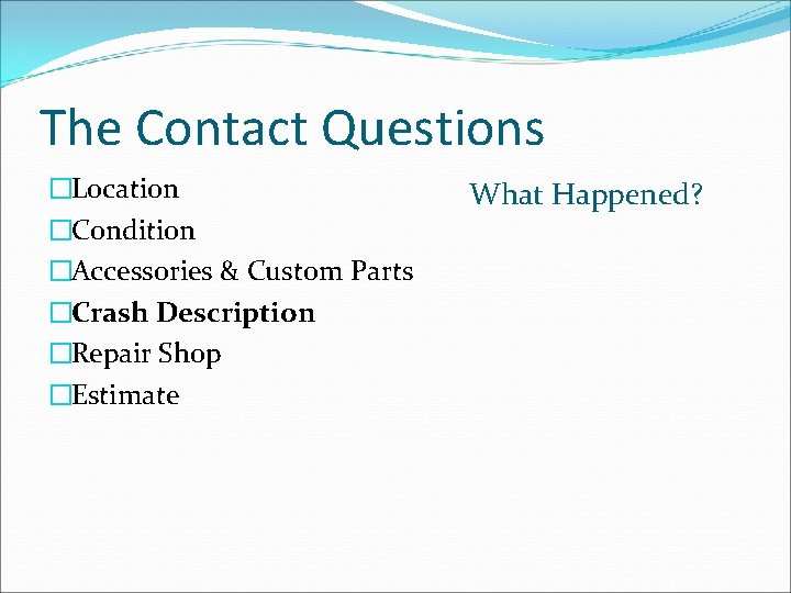 The Contact Questions �Location �Condition �Accessories & Custom Parts �Crash Description �Repair Shop �Estimate