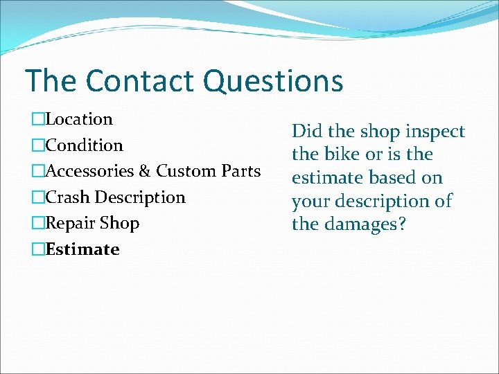 The Contact Questions �Location �Condition �Accessories & Custom Parts �Crash Description �Repair Shop �Estimate