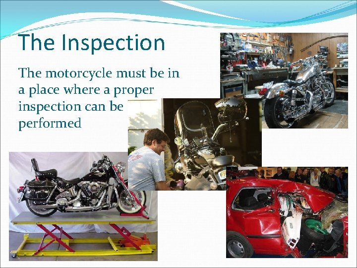 The Inspection The motorcycle must be in a place where a proper inspection can