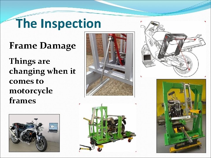 The Inspection Frame Damage Things are changing when it comes to motorcycle frames 