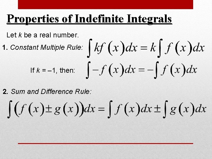 Properties of Indefinite Integrals Let k be a real number. 1. Constant Multiple Rule: Properties of Indefinite Integrals Let k be a real number. 1. Constant Multiple Rule: