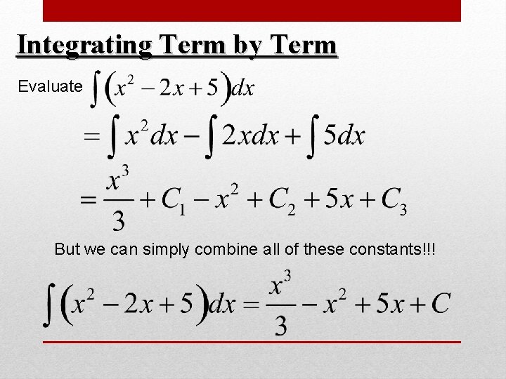 Integrating Term by Term Evaluate But we can simply combine all of these constants!!! Integrating Term by Term Evaluate But we can simply combine all of these constants!!!