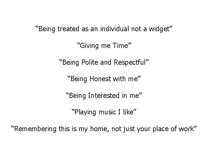 “Being treated as an individual not a widget” “Giving me Time” “Being Polite and