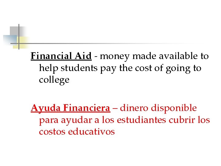 Financial Aid - money made available to help students pay the cost of going
