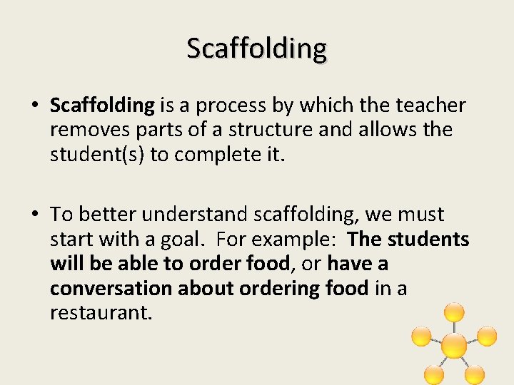 Scaffolding • Scaffolding is a process by which the teacher removes parts of a