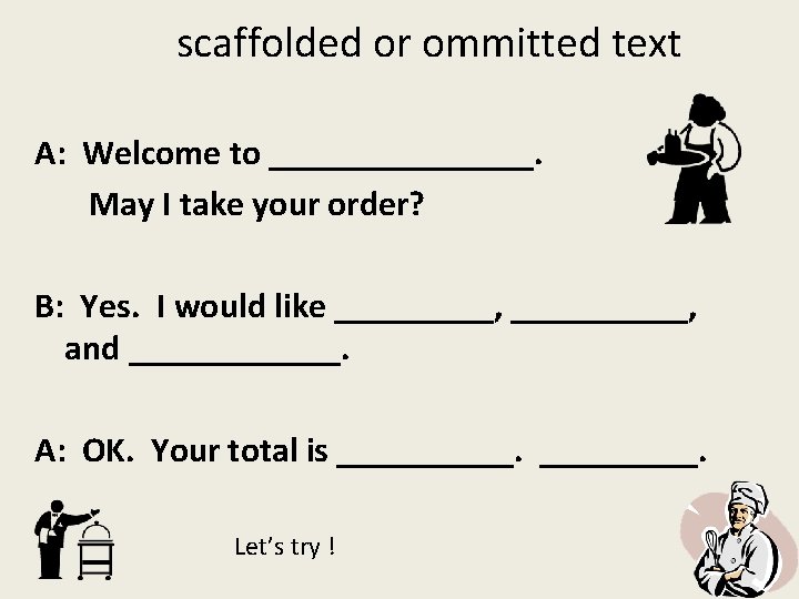 scaffolded or ommitted text A: Welcome to ________. May I take your order? B: