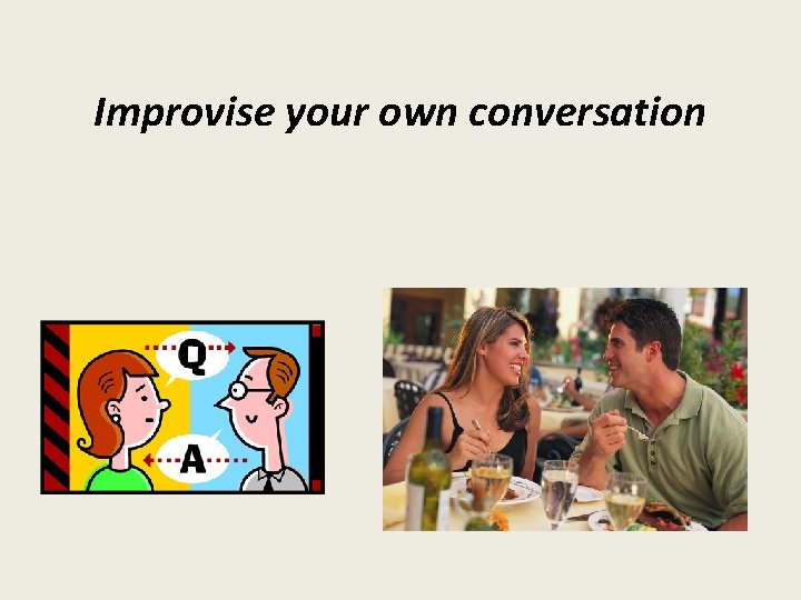 Improvise your own conversation 