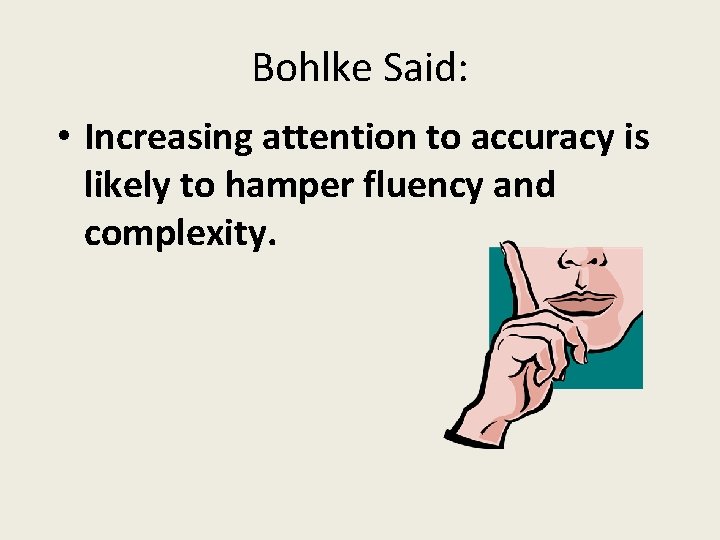 Bohlke Said: • Increasing attention to accuracy is likely to hamper fluency and complexity.