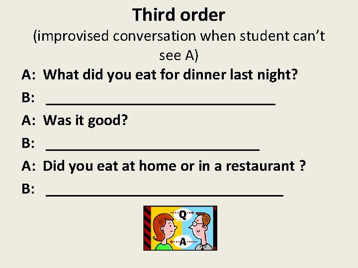 Third order (improvised conversation when student can’t see A) A: What did you eat