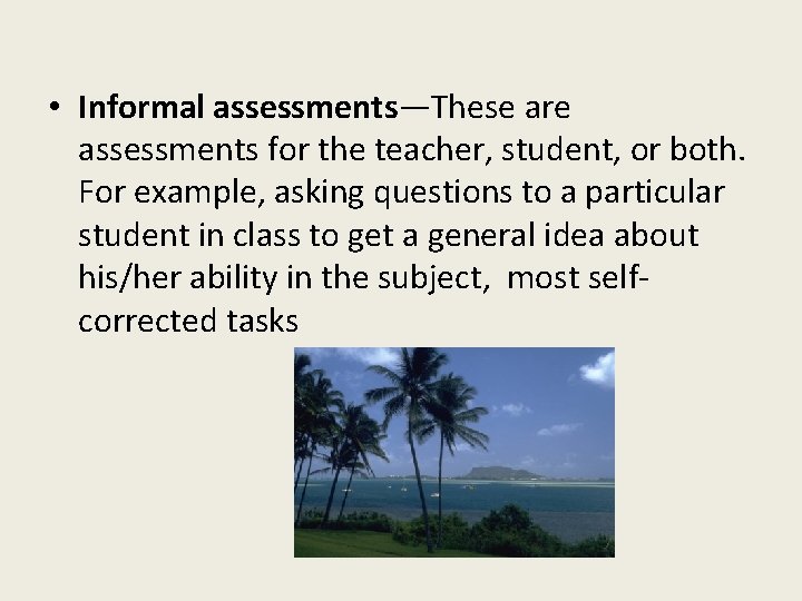  • Informal assessments—These are assessments for the teacher, student, or both. For example,