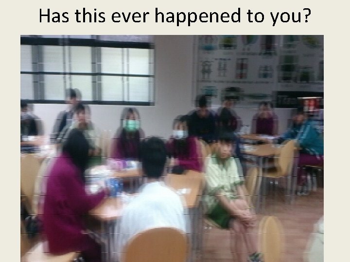 Has this ever happened to you? 